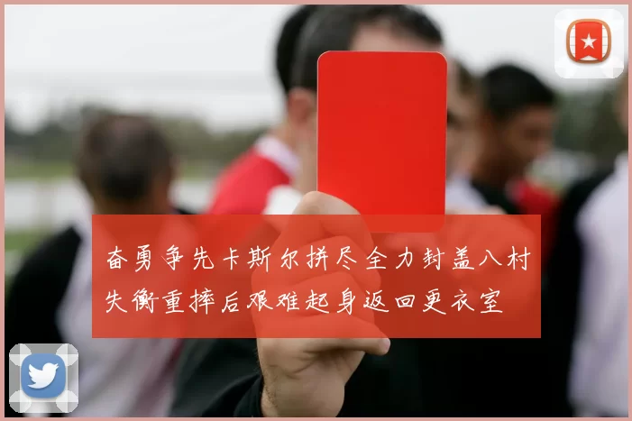 奋勇争先卡斯尔拼尽全力封盖八村失衡重摔后艰难起身返回更衣室