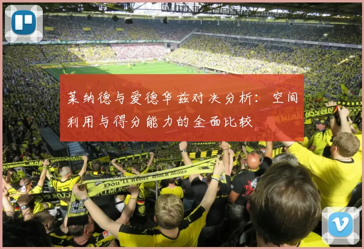莱纳德与爱德华兹对决分析：空间利用与得分能力的全面比较