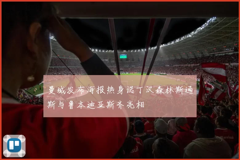 曼城发布海报热身诺丁汉森林斯通斯与鲁本迪亚斯齐亮相