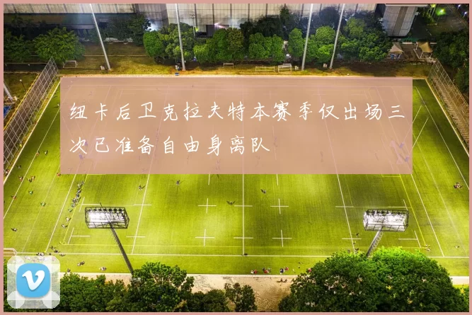 纽卡后卫克拉夫特本赛季仅出场三次已准备自由身离队