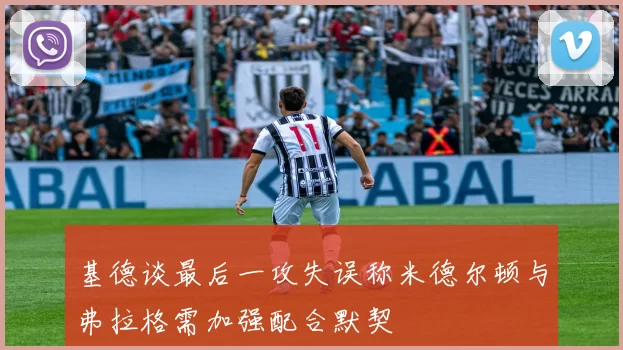基德谈最后一攻失误称米德尔顿与弗拉格需加强配合默契